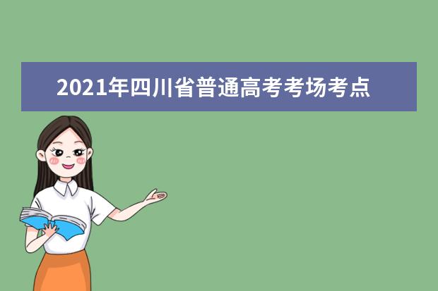 2021年四川省普通高考考场考点规则公布