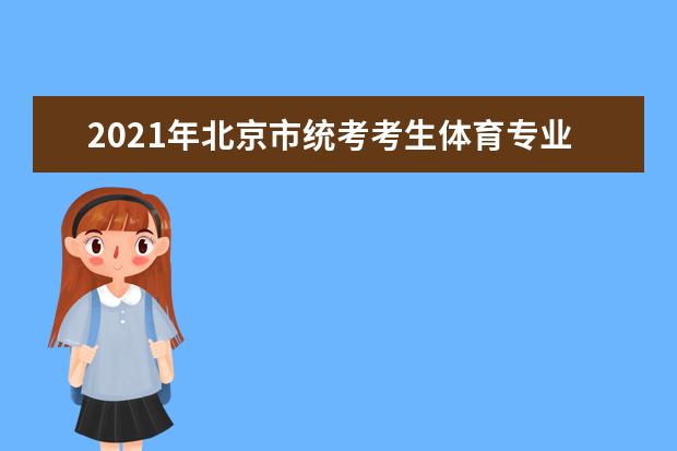 2021年北京市统考考生体育专业成绩分