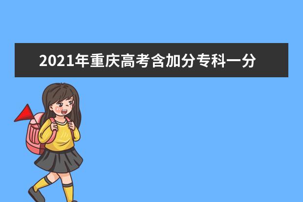 2021年重庆高考含加分专科一分段表（理科）
