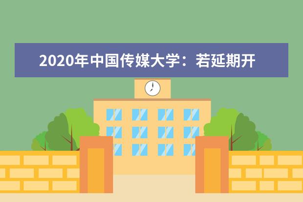 2020年中国传媒大学：若延期开学超过两周将实行线上教学