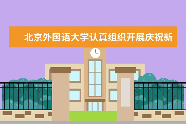 北京外国语大学认真组织开展庆祝新中国成立70周年系列活动