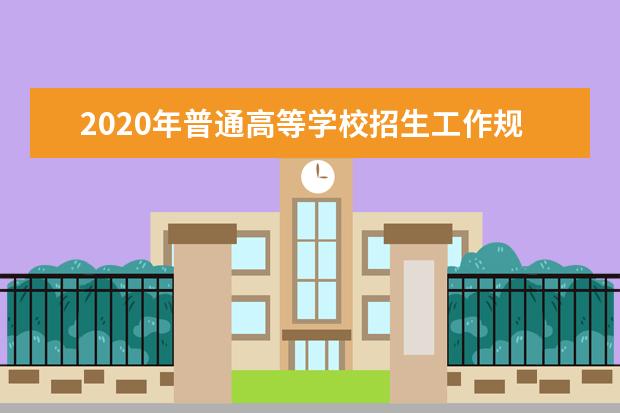 2020年普通高等学校招生工作规定（信息公开公示）