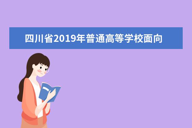 四川省2019年普通高等学校面向退役军人等群体人员招生公告一