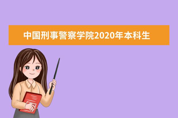中国刑事警察学院2020年本科生招生章程