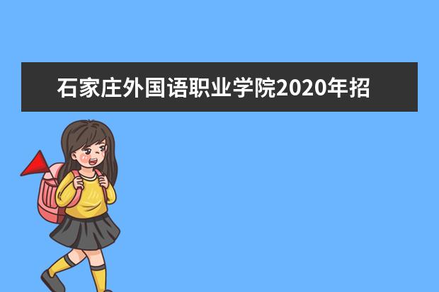 石家庄外国语职业学院2020年招生章程