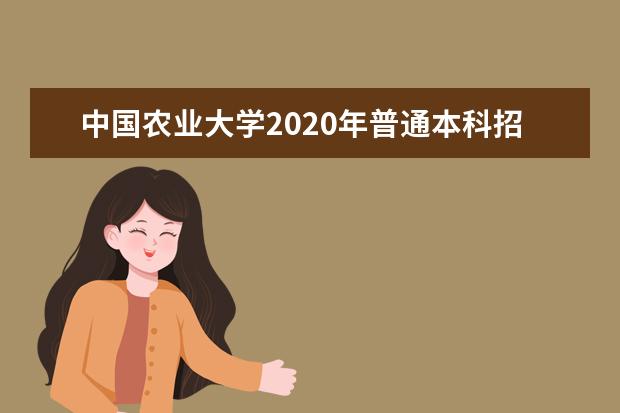 中国农业大学2020年普通本科招生章程