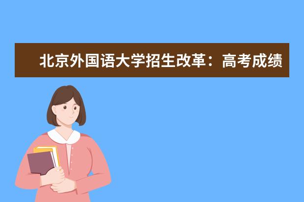 北京外国语大学招生改革：高考成绩仅占70%