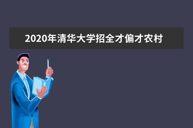 2020年清华大学招全才偏才农村贫困生