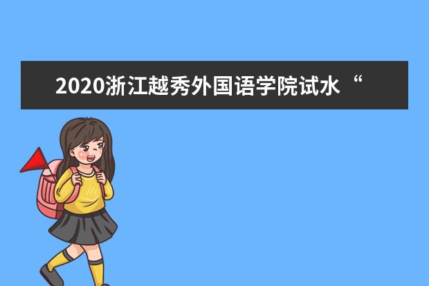 2020浙江越秀外国语学院试水“三位一体”招生