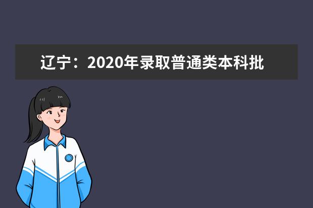 辽宁：2020年录取普通类本科批投档最低分（理工）