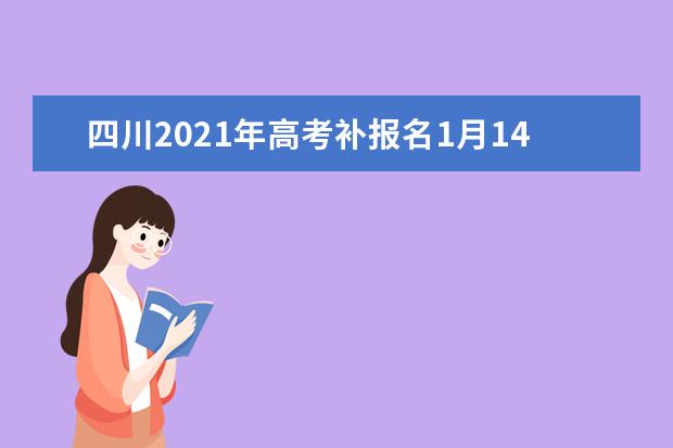 四川2021年高考补报名1月14日进行，切勿错过！