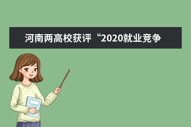 河南两高校获评“2020就业竞争力100强”