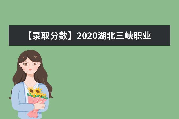 【录取分数】2020湖北三峡职业技术学院录取分数线一览表（含2020-2019历年）
