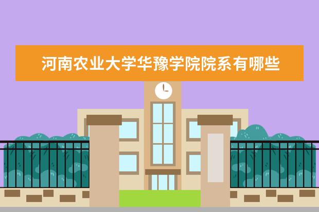 河南农业大学华豫学院专业设置如何 河南农业大学华豫学院重点学科名单