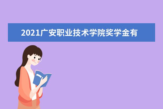 2021广安职业技术学院奖学金有哪些 奖学金一般多少钱?