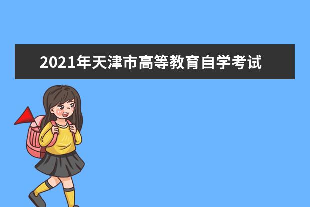 2021年天津市高等教育自学考试考生手册