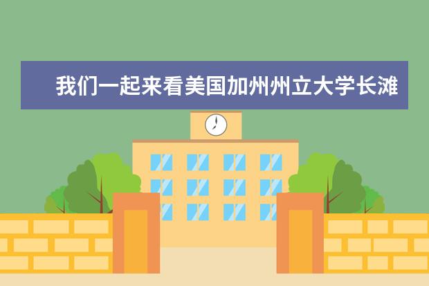 我们一起来看美国加州州立大学长滩分校的介绍吧