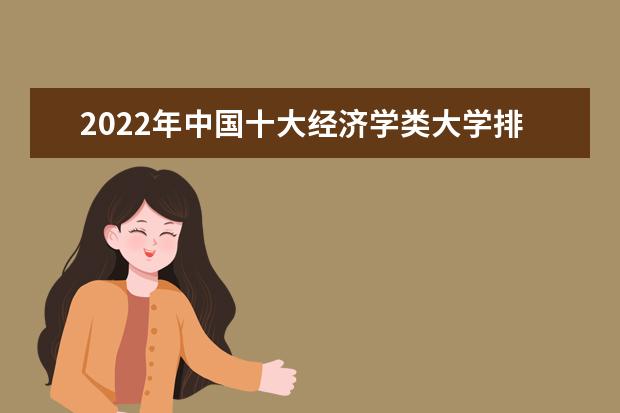 2022年中国十大经济学类大学排名