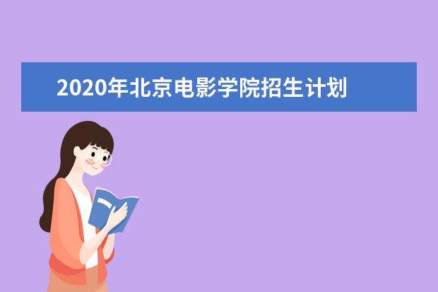 2020年北京电影学院招生计划
