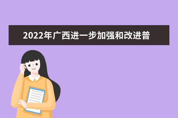 2022年广西进一步加强和改进普通高等学校艺术类专业考试招生工作实施方案