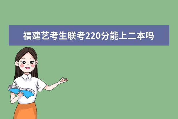 广东艺考生联考220分能上二本吗 2022艺考分数线