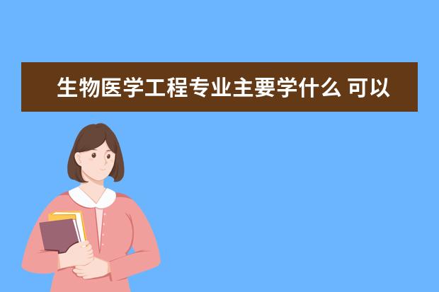 生物医学工程专业主要学什么 可以从事什么工作