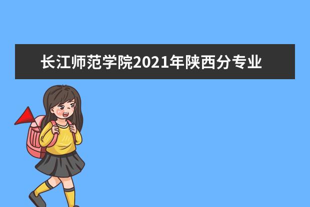 长江师范学院2021年陕西分专业录取分数线