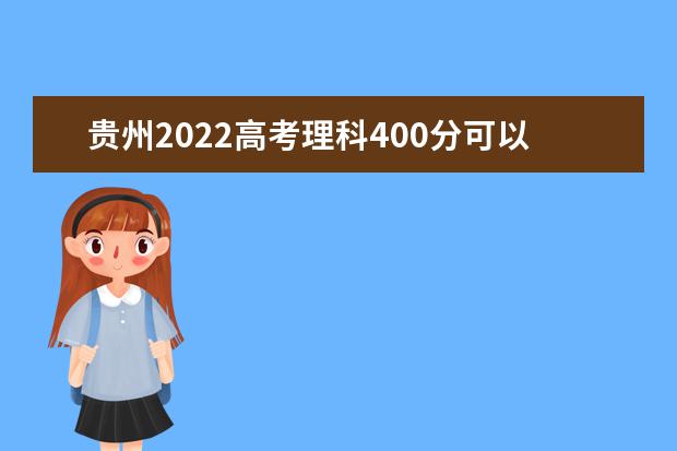 贵州2022高考理科400分可以上什么大学