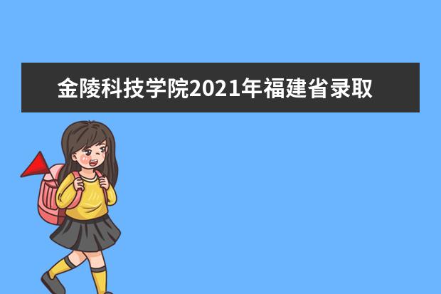 金陵科技学院2021年福建省录取分数线
