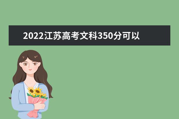 2022江苏高考文科350分可以考什么学校