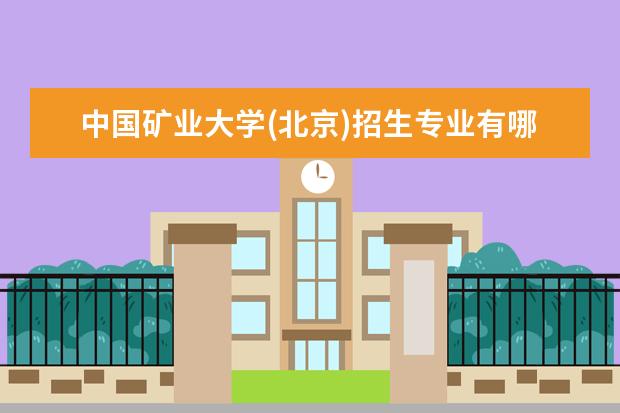 中国矿业大学(北京)专业设置如何 中国矿业大学(北京)重点学科名单