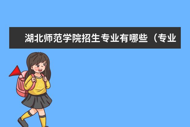 湖北师范学院专业设置如何 湖北师范学院重点学科名单