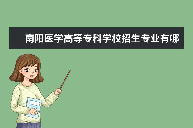 南阳医学高等专科学校录取规则如何 南阳医学高等专科学校就业状况介绍