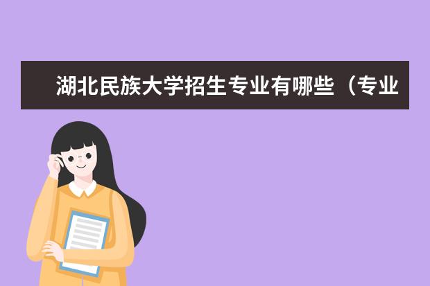 湖北民族大学专业有哪些 湖北民族大学专业设置