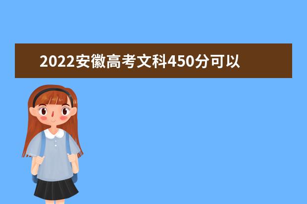 2022安徽高考文科450分可以考什么学校