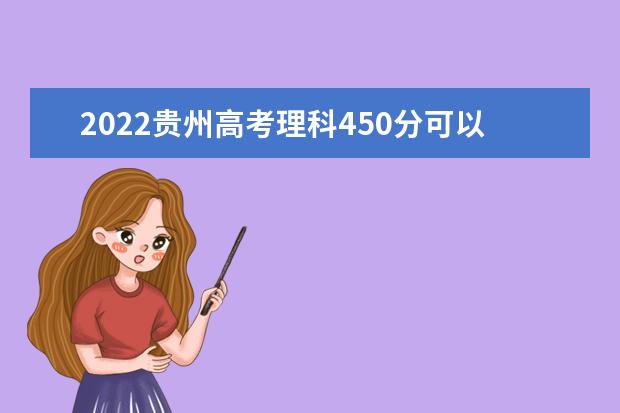 2022贵州高考理科450分可以考什么学校