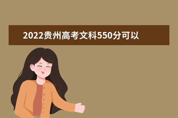 2022贵州高考文科550分可以考什么学校