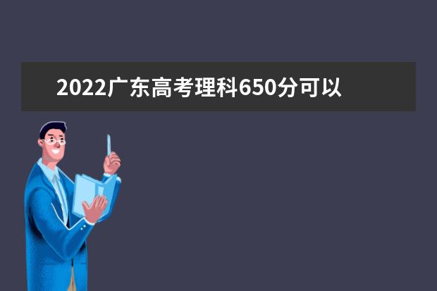2022广东高考理科650分可以考什么学校