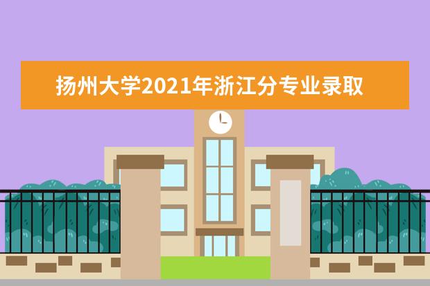 扬州大学2021年浙江分专业录取分数线