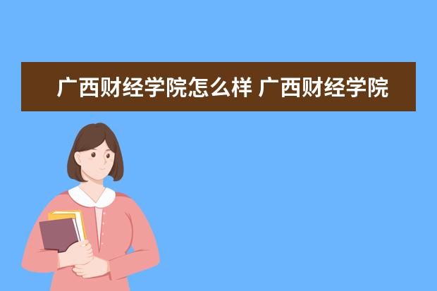 广西财经学院专业设置如何 广西财经学院重点学科名单