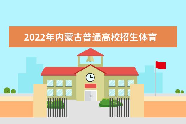 2022年内蒙古普通高校招生体育专业考试时间安排公告