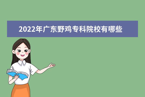 2022年广东野鸡专科院校有哪些 广东野鸡大专完整名单