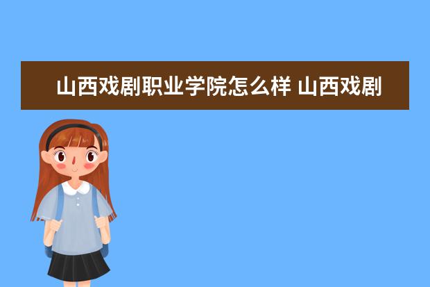 山西戏剧职业学院宿舍住宿环境怎么样 宿舍生活条件如何