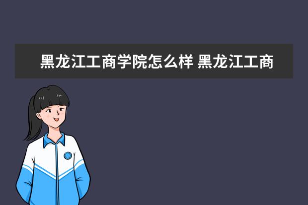 黑龙江工商学院奖学金设置标准是什么？奖学金多少钱？