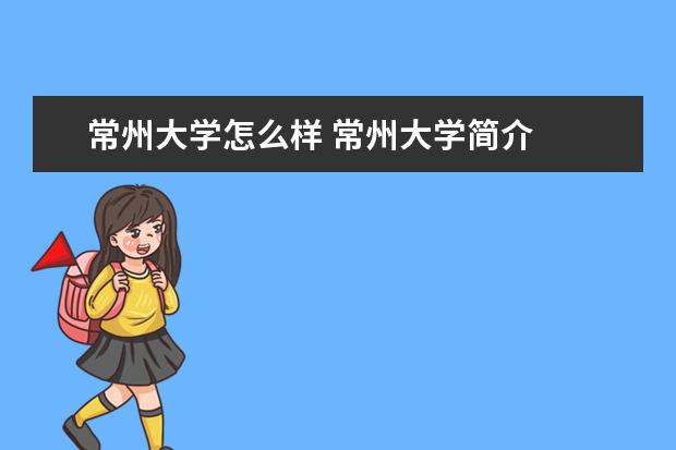 常州大学宿舍住宿环境怎么样 宿舍生活条件如何