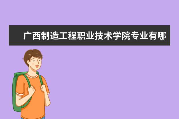 广西制造工程职业技术学院专业有哪些 广西制造工程职业技术学院专业设置