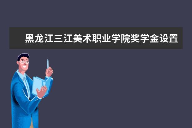 黑龙江三江美术职业学院学费多少一年 黑龙江三江美术职业学院收费高吗