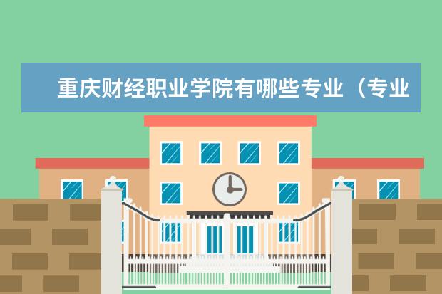 重庆财经职业学院专业有哪些 重庆财经职业学院专业设置