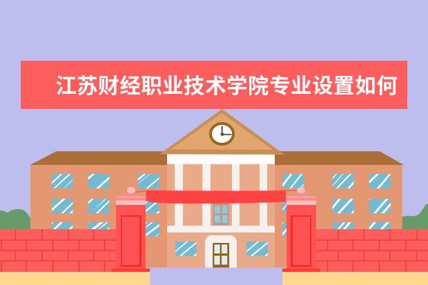 江苏财经职业技术学院是什么类型大学 江苏财经职业技术学院学校介绍