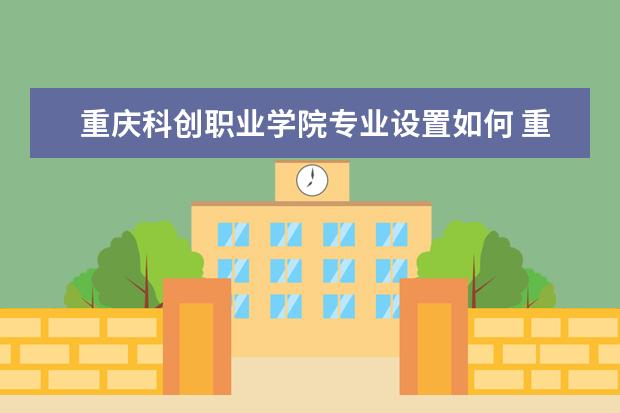 重庆科创职业学院学费多少一年 重庆科创职业学院收费高吗